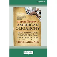 The Hidden History of American Oligarchy: Reclaiming Our Democracy from the Ruling Class [16 Pt Large Print Edition]