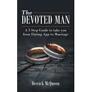 The Devoted Man: A 5 Step Guide to Take You from Dating App to Marriage
