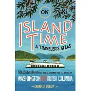 On Island Time: A Traveler’s Atlas: Illustrated Adventures on and Around the Islands of Washington and British Columbia