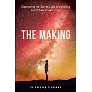 The Making: Discovering the Secret Code to Unlocking God&rsquo;s Streams of Favour