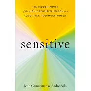 Sensitive: The Hidden Power of the Highly Sensitive Person in a Loud, Fast, Too-Much World