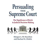 Persuading the Supreme Court: The Significance of Briefs in Judicial Decision-Making
