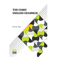 The Comic English Grammar: A New And Facetious Introduction To The English Tongue.