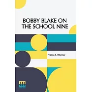 Bobby Blake On The School Nine: Or The Champions Of The Monatook Lake League