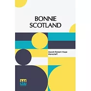 Bonnie Scotland: Described By A. R. Hope Moncrieff Painted By Sutton Palmer