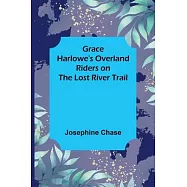 Grace Harlowe&rsquo;s Overland Riders on the Lost River Trail