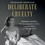 Deliberate Cruelty: Truman Capote, the Millionaire&rsquo;s Wife, and the Murder of the Century