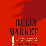 Bully Market: My Story of Money and Misogyny at Goldman Sachs