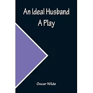 An Ideal Husband; A Play