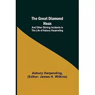 The Great Diamond Hoax; And Other Stirring Incidents in the Life of Asbury Harpending