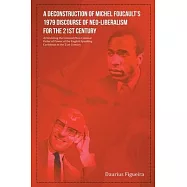 A Deconstruction of Michel Foucault&rsquo;s 1979 Discourse of Neo-Liberalism for the 21st Century