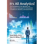 It’s All Analytics!: The Foundations of Ai, Big Data, and Data Science Landscape for Professionals in Healthcare, Business, and Government