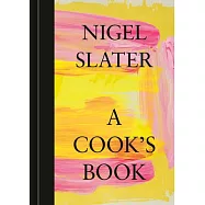 A Cook&rsquo;s Book: The Essential Nigel Slater [A Cookbook]