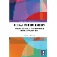 German Imperial Knights: Noble Misfits Between Princely Authority and the Crown, 1479-1648