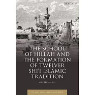 The School of Hillah and the Emergence of Twelver Shi&rsquo;i Islam: Social Networks and the Concept of Tradition