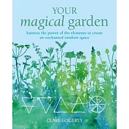 Your Magical Garden: Harness the Power of the Elements to Create an Enchanted Outdoor Space
