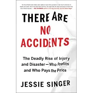 There Are No Accidents: The Deadly Rise of Injury and Disaster--Who Profits and Who Pays the Price