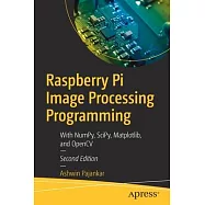 Raspberry Pi Image Processing Programming: With Numpy, Scipy, Matplotlib and Opencv