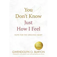 You Don&rsquo;t Know Just How I Feel: Hope For the Grieving Heart