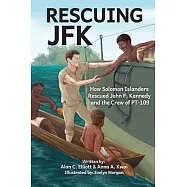 Rescuing JFK: How Solomon Islanders Rescued John F. Kennedy and the Crew of the PT-109
