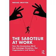 The Saboteur at Work: How the Unconscious Mind Can Sabotage Ourselves, Our Organisations and Society