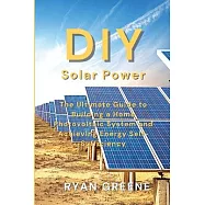 DIY Solar Power: The Ultimate Guide to Building a Home Photovoltaic System and Achieving Energy Self-Sufficiency