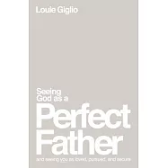 Seeing God as a Perfect Father: He Loves You. He Is for You. He Will Never Forsake You.