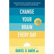Change Your Brain Every Day: Simple Daily Practices to Strengthen Your Mind, Memory, Moods, Focus, Energy, Habits, and Relationships