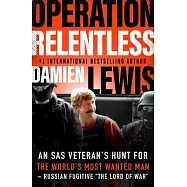 Operation Relentless: An SAS Veteran’s Hunt for the World’s Most Wanted Man--Russian Fugitive "The Lord of War