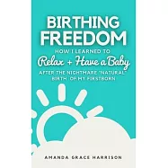Birthing Freedom: How I Learned to Relax + Have a Baby (After the Nightmare Natural Birth of My Firstborn)