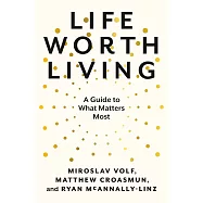 Life Worth Living: A Guide to What Matters Most