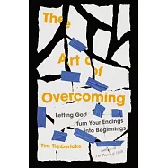 The Art of Overcoming: Letting God Turn Your Endings Into Beginnings