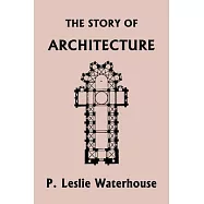 The Story of Architecture throughout the Ages (Yesterday&rsquo;s Classics)