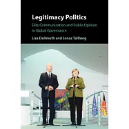 Legitimacy Politics: Elite Communication and Public Opinion in Global Governance
