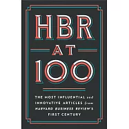HBR at 100: The Most Influential and Innovative Articles from Harvard Business Review’s First Century