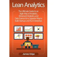 Lean Analytics: The Ultimate Guide to an Agile Way of Analytics, Advanced Analytics, and Data Science for a Superior