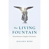 Living Fountain, The: Remembrances of Quaker Christianity