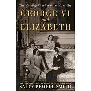 George VI and Elizabeth: The Marriage That Saved the Monarchy