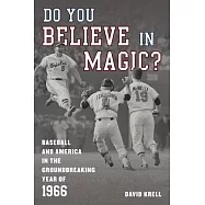 Do You Believe in Magic?: The Incredible Story of Baseball and America in 1966