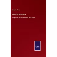Manual of Mineralogy: Designed for the Use of Schools and Colleges