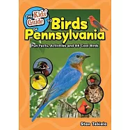 The Kids’ Guide to Birds of Pennsylvania: Fun Facts, Activities and 87 Cool Birds