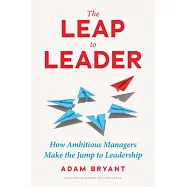 The Leap to Leader: How Ambitious Managers Make the Jump to Leadership
