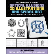 The Complete Book of Drawing Optical Illusions, 3D Illustrations, and Spiral Art: Master More Than 75 Optical Illusions