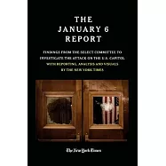 The January 6 Report: Findings from the Select Committee to Investigate the Jan. 6 Attack on the U.S. Capitol with