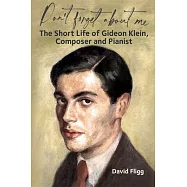 Don&rsquo;t Forget about Me: The Short Life of Gideon Klein, Composer and Pianist