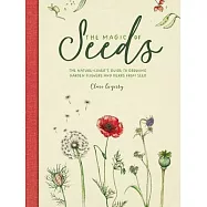 The Magic of Seeds: The Nature-Lover’s Guide to Growing Garden Flowers and Herbs from Seed