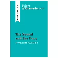 The Sound and the Fury by William Faulkner (Book Analysis): Detailed Summary, Analysis and Reading Guide