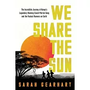 We Share the Sun: The Incredible Journey of Kenya&rsquo;s Legendary Running Coach Patrick Sang and the Fastest Runners on