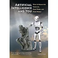 Artificial Intelligence and You: What AI Means for Your Life, Your Work, and Your World