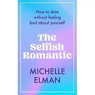 The Selfish Romantic: How to Date Without Feeling Bad about Yourself